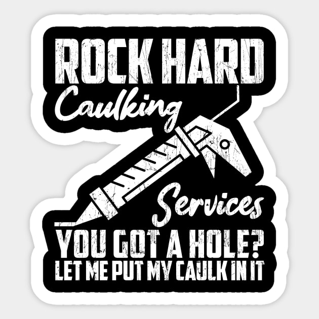 Rock Hard Caulking Services You Got A Hole? Let Me Put Caulk Sticker by artbooming